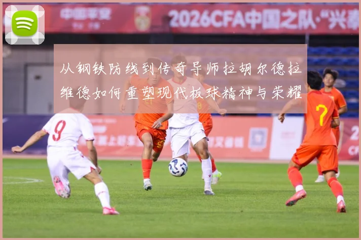 从钢铁防线到传奇导师拉胡尔德拉维德如何重塑现代板球精神与荣耀