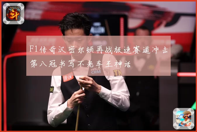 F1传奇汉密尔顿再战极速赛道冲击第八冠书写不老车王神话
